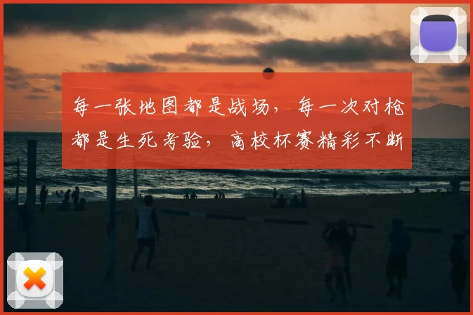 每一张地图都是战场,每一次对枪都是生死考验,高校杯赛精彩不断