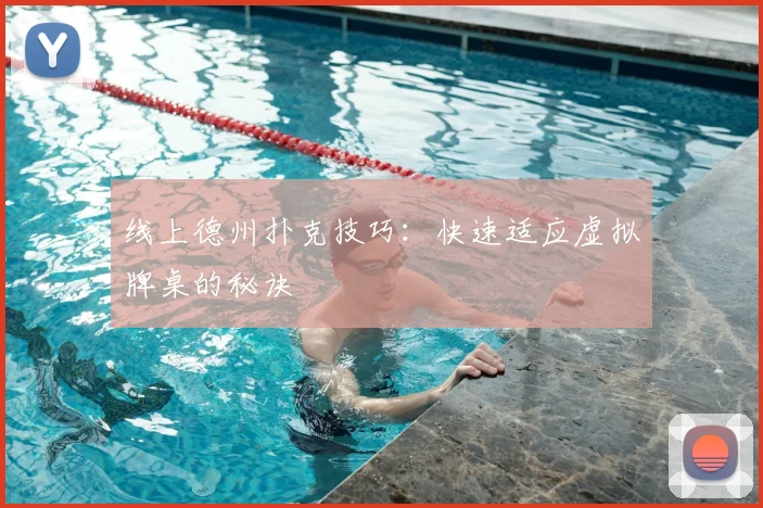 线上德州扑克技巧：快速适应虚拟牌桌的秘诀