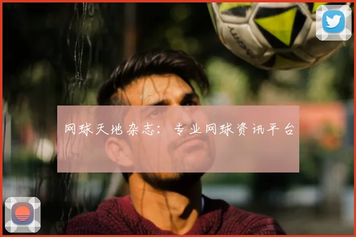 网球天地杂志：专业网球资讯平台