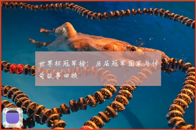 世界杯冠军榜：历届冠军国家与传奇故事回顾