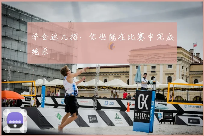 学会这几招,你也能在比赛中完成绝杀