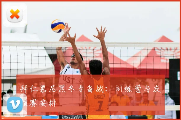 拜仁慕尼黑冬季备战：训练营与友谊赛安排