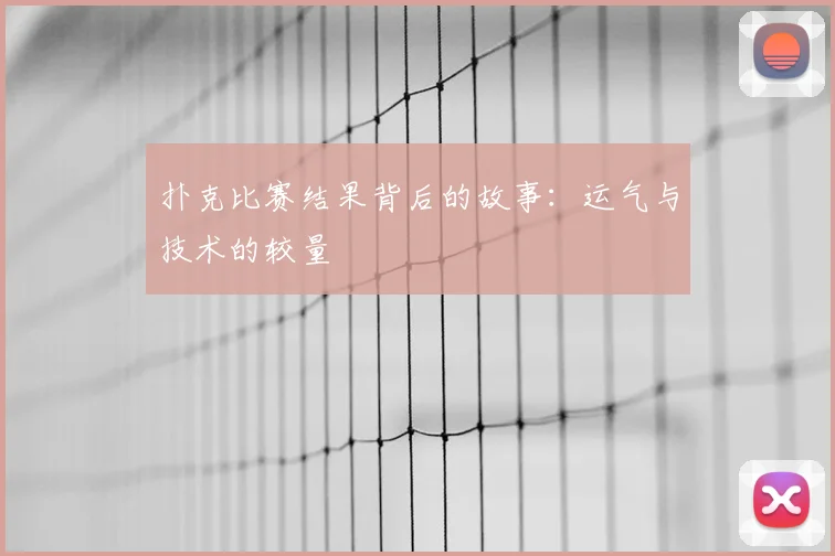 扑克比赛结果背后的故事：运气与技术的较量