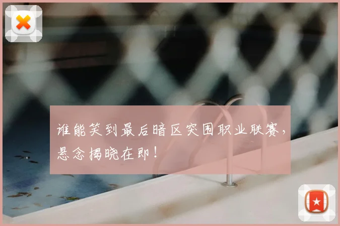 谁能笑到最后暗区突围职业联赛，悬念揭晓在即！