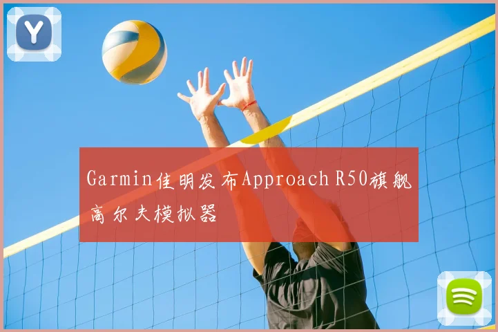 Garmin佳明发布Approach R50旗舰高尔夫模拟器