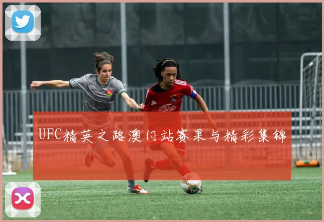 UFC精英之路澳门站赛果与精彩集锦