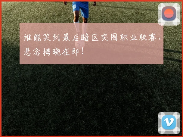 谁能笑到最后暗区突围职业联赛，悬念揭晓在即！