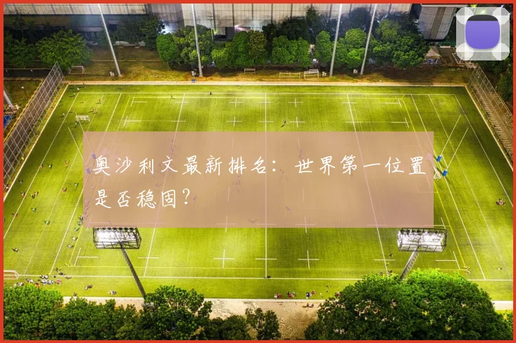 奥沙利文最新排名：世界第一位置是否稳固？