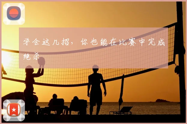 学会这几招，你也能在比赛中完成绝杀