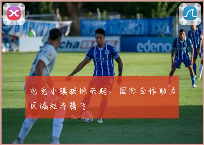 电竞小镇拔地而起,国际合作助力区域经济腾飞