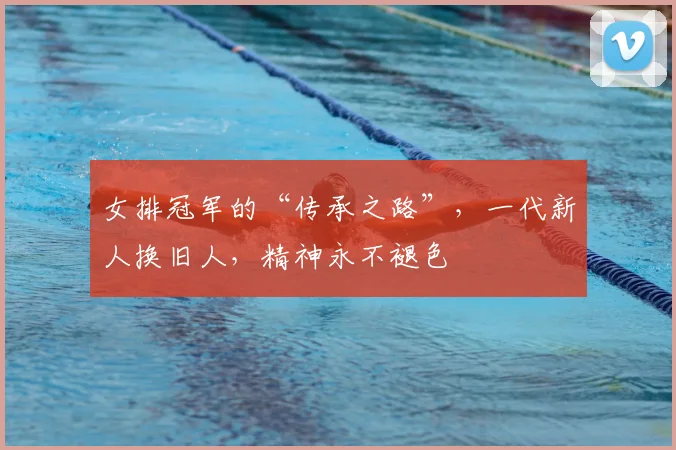 女排冠军的“传承之路”，一代新人换旧人，精神永不褪色